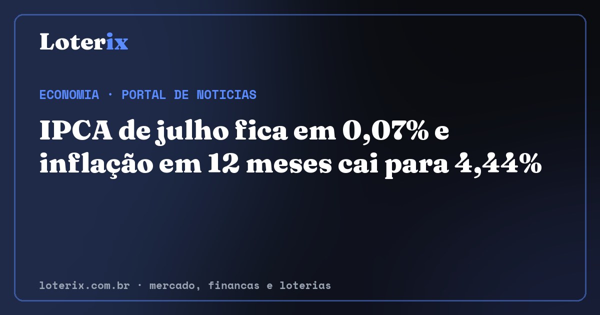 IPCA de julho fica em 0,07% e inflação em 12 meses cai para 4,44%. Editoria de Economia do Loterix, portal de noticias de mercado, financas e loterias.
