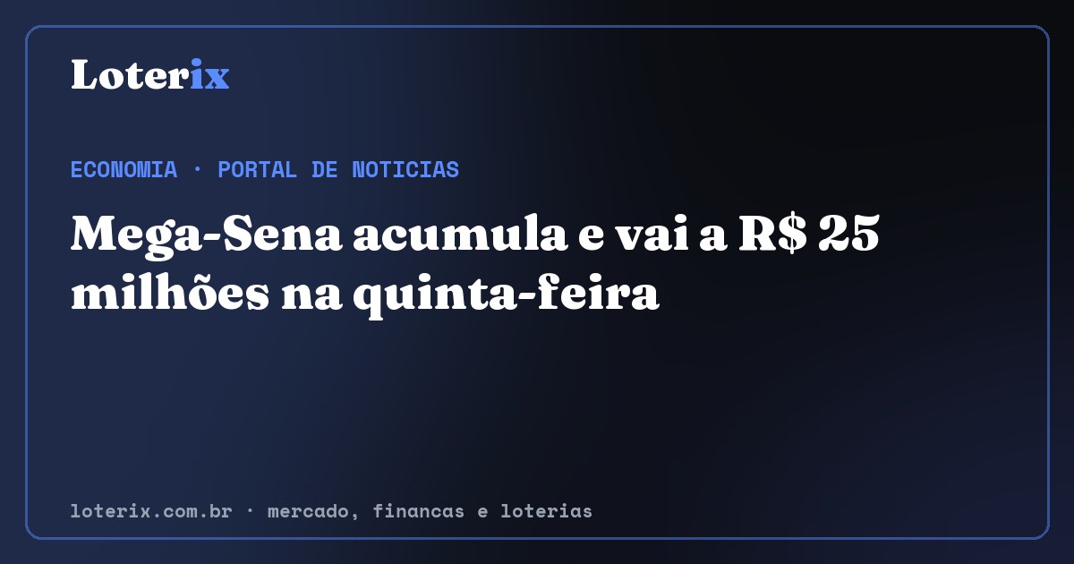 Mega-Sena acumula e vai a R$ 25 milhões na quinta-feira. Editoria de Economia do Loterix, portal de noticias de mercado, financas e loterias.
