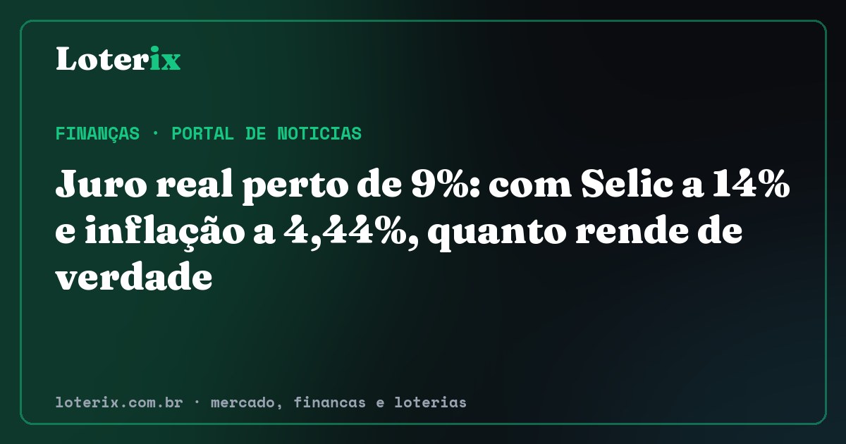 Juro real perto de 9%: com Selic a 14% e inflação a 4,44%, quanto rende de verdade. Editoria de Finanças do Loterix, portal de noticias de mercado, financas e loterias.