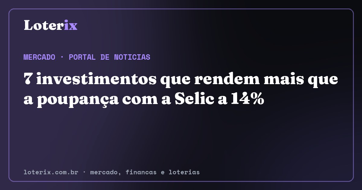 7 investimentos que rendem mais que a poupança com a Selic a 14%. Editoria de Mercado do Loterix, portal de noticias de mercado, financas e loterias.