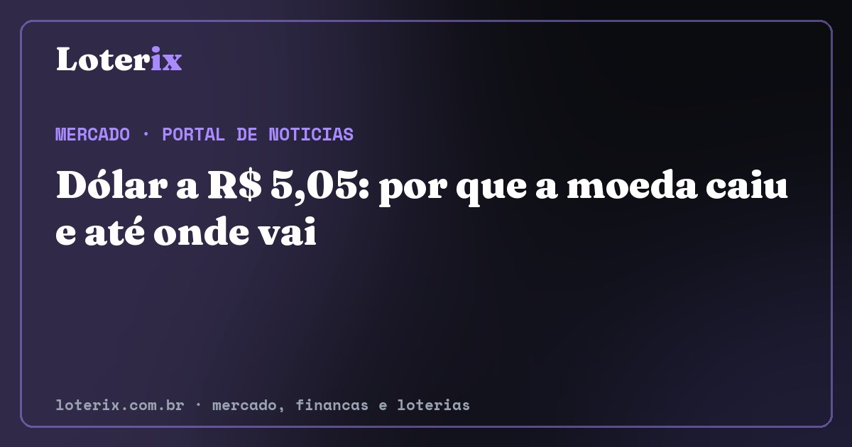 Dólar a R$ 5,05: por que a moeda caiu e até onde vai. Editoria de Mercado do Loterix, portal de noticias de mercado, financas e loterias.