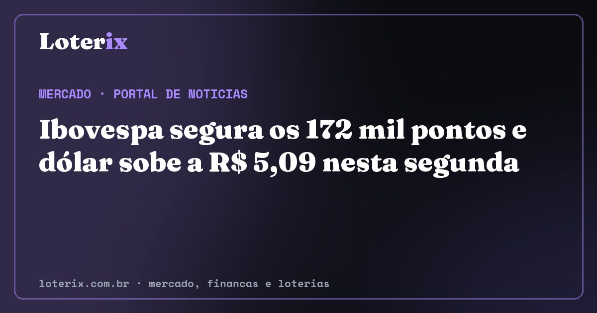 Ibovespa segura os 172 mil pontos e dólar sobe a R$ 5,09 nesta segunda. Editoria de Mercado do Loterix, portal de noticias de mercado, financas e loterias.