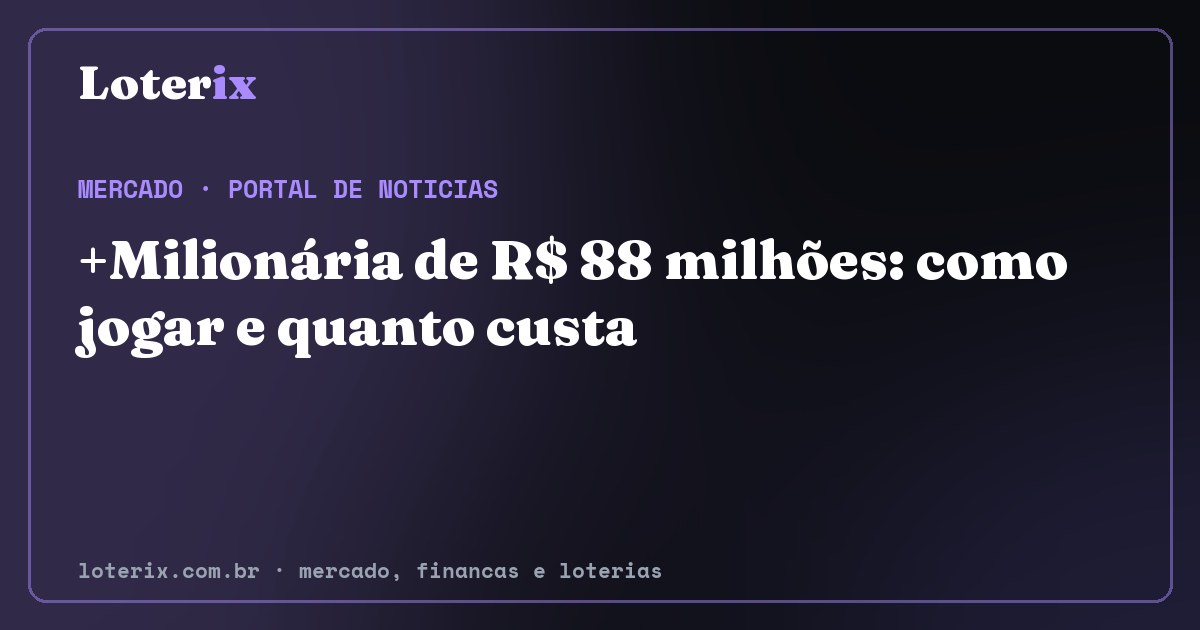 +Milionária de R$ 88 milhões: como jogar e quanto custa. Editoria de Mercado do Loterix, portal de noticias de mercado, financas e loterias.