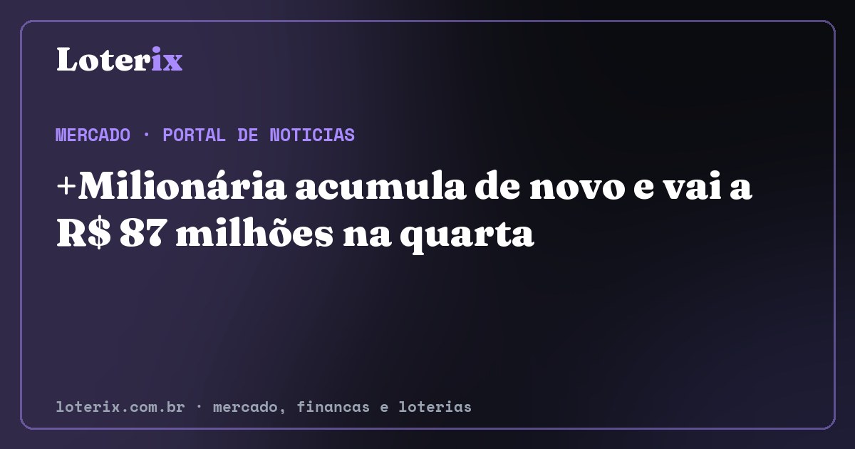 +Milionária acumula de novo e vai a R$ 87 milhões na quarta. Editoria de Mercado do Loterix, portal de noticias de mercado, financas e loterias.