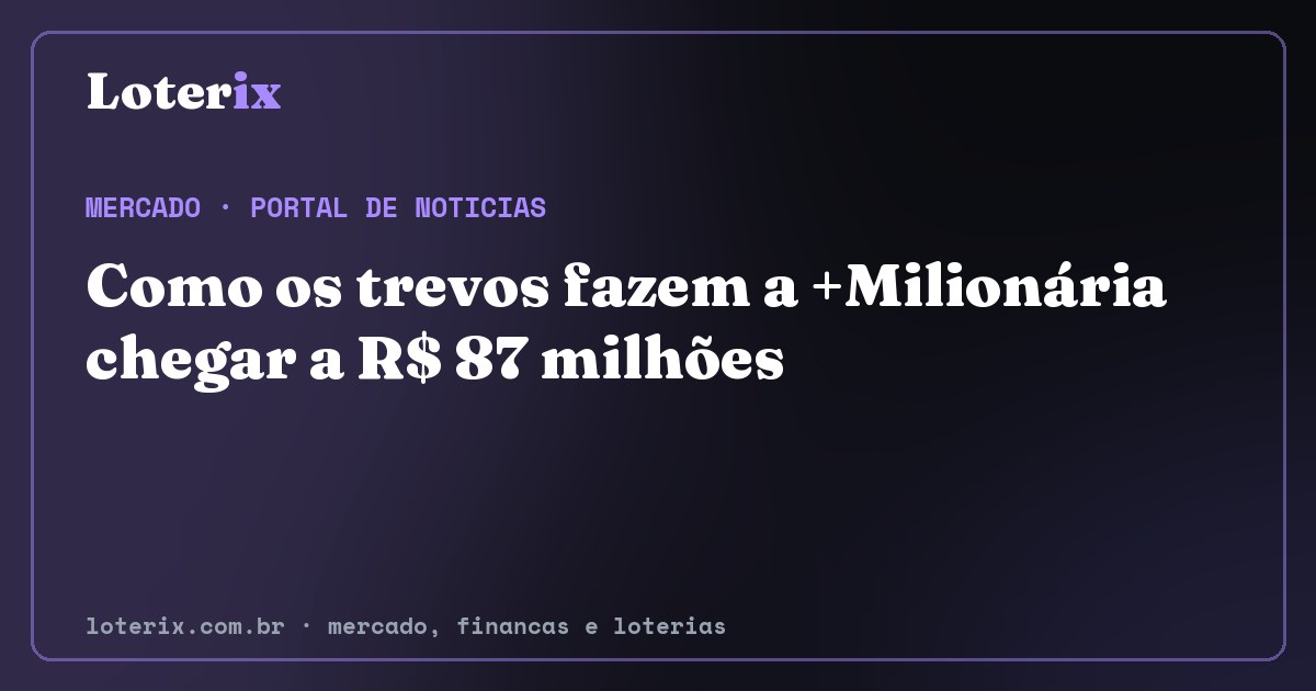 Como os trevos fazem a +Milionária chegar a R$ 87 milhões. Editoria de Mercado do Loterix, portal de noticias de mercado, financas e loterias.
