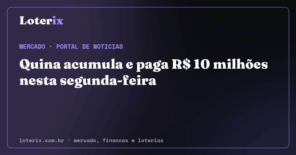 Quina acumula e paga R$ 10 milhões nesta segunda-feira. Editoria de Mercado do Loterix, portal de noticias de mercado, financas e loterias.