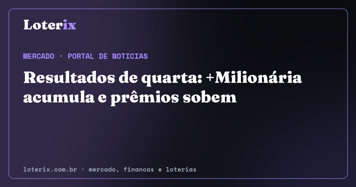 Resultados de quarta: +Milionária acumula e prêmios sobem. Editoria de Mercado do Loterix, portal de noticias de mercado, financas e loterias.